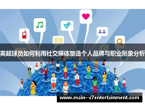 英超球员如何利用社交媒体塑造个人品牌与职业形象分析
