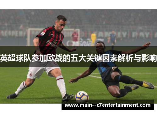 英超球队参加欧战的五大关键因素解析与影响