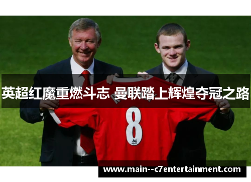 英超红魔重燃斗志 曼联踏上辉煌夺冠之路