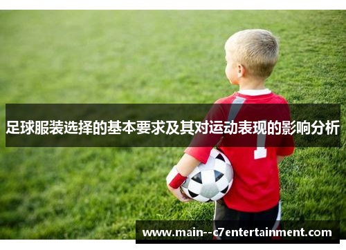 足球服装选择的基本要求及其对运动表现的影响分析 足球服装选择的基本要求及其对运动表现的影响分析