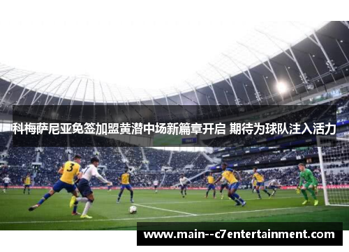 科梅萨尼亚免签加盟黄潜中场新篇章开启 期待为球队注入活力