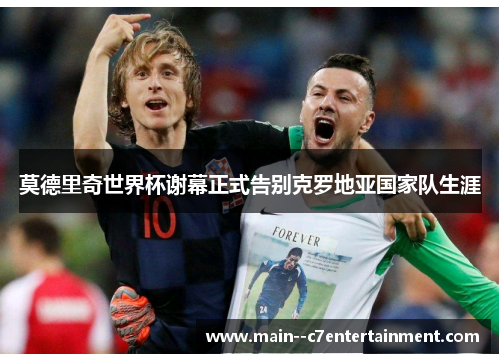 莫德里奇世界杯谢幕正式告别克罗地亚国家队生涯 莫德里奇世界杯谢幕正式告别克罗地亚国家队生涯